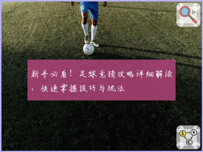 新手必看！足球竞猜攻略详细解读，快速掌握技巧与玩法