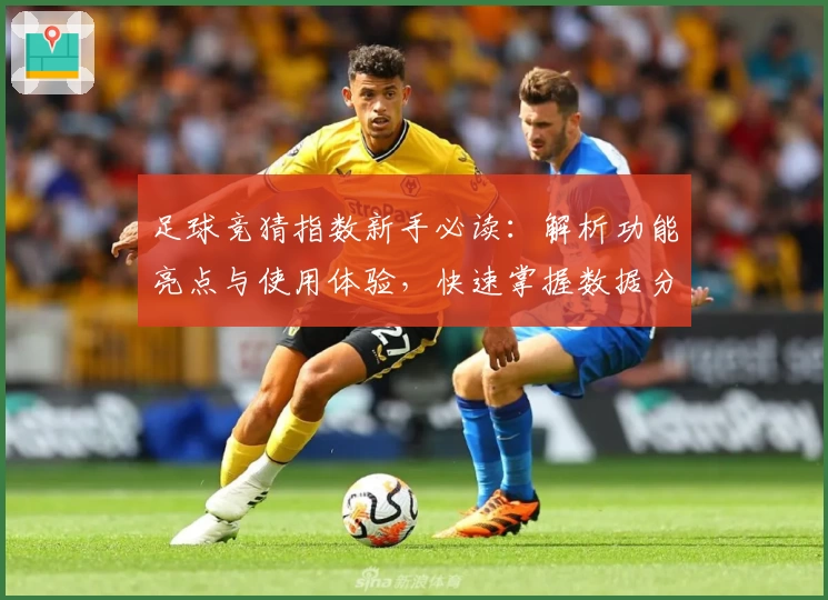 足球竞猜指数新手必读：解析功能亮点与使用体验，快速掌握数据分析秘诀