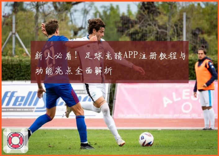 新人必看！足球竞猜APP注册教程与功能亮点全面解析