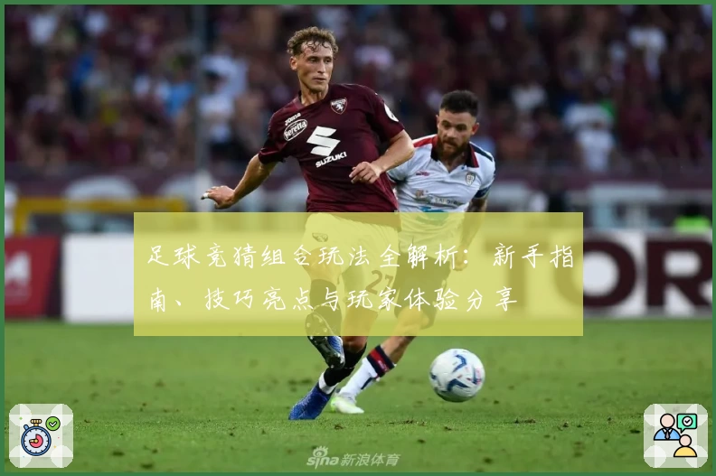 足球竞猜组合玩法全解析：新手指南、技巧亮点与玩家体验分享