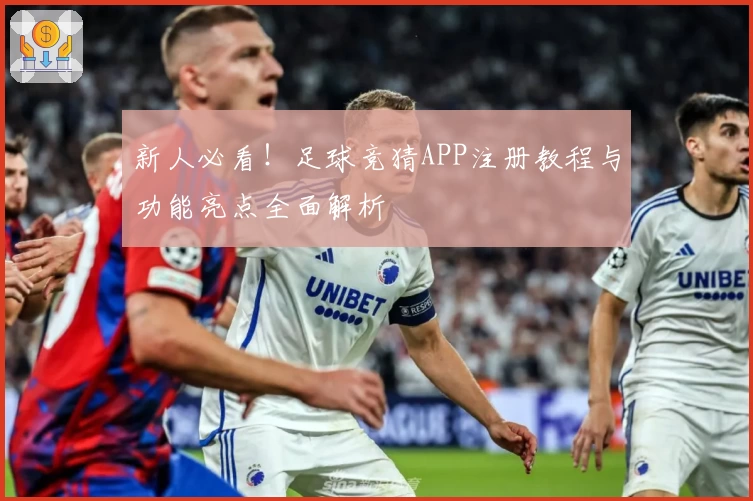 新人必看！足球竞猜APP注册教程与功能亮点全面解析