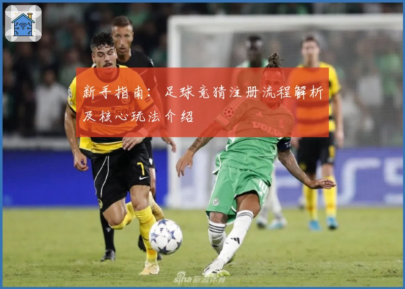 新手指南：足球竞猜注册流程解析及核心玩法介绍