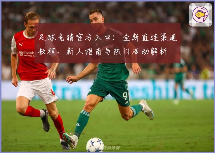 足球竞猜官方入口：全新直连渠道教程，新人指南与热门活动解析