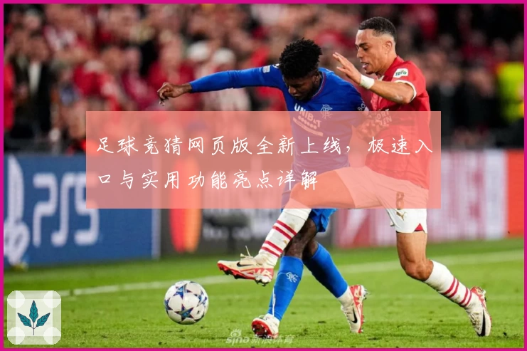 足球竞猜网页版全新上线，极速入口与实用功能亮点详解
